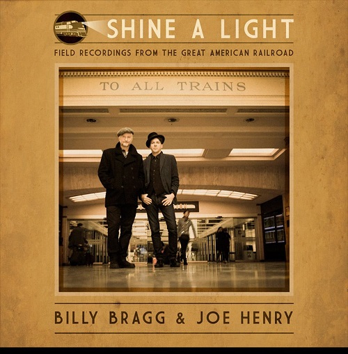 Billy Bragg & Joe Henry - Shine A Light: Field Recordings from the Great American Railroad (2016)