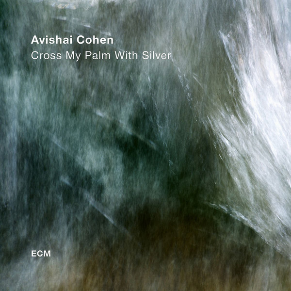 Avishai Cohen - Cross My Palm With Silver (2017)