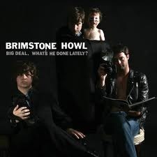 Brimstone Howl - Big Deal. What's He Done Lately? (2009)