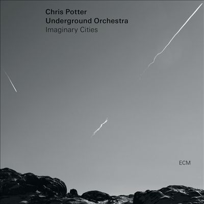 Chris Potter Underground Orchestra - Imaginary Cities (2015)