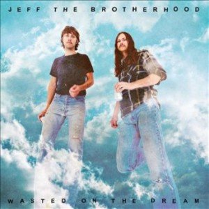 Jeff The Brotherhood - Wasted On the Dream (2015)