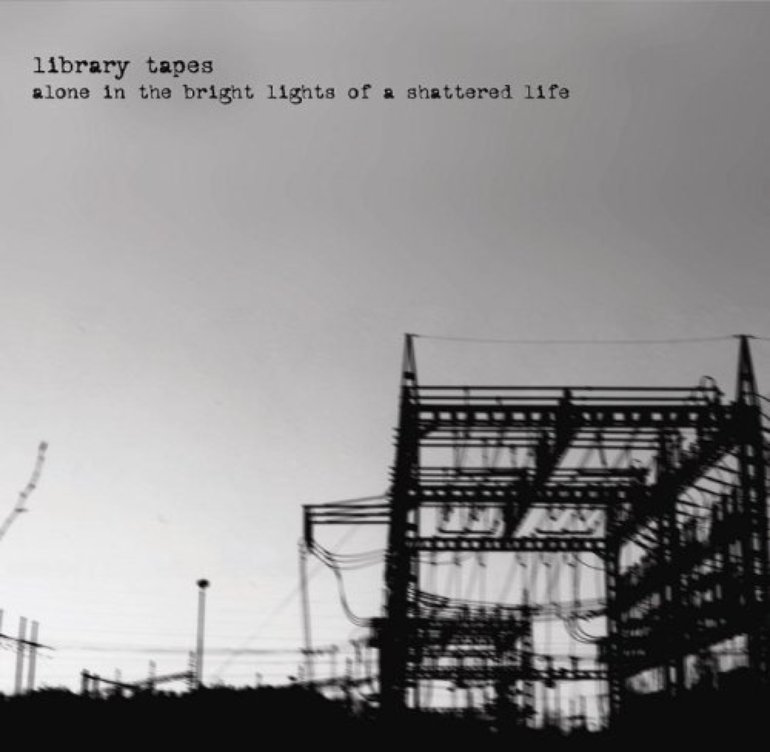 Library Tapes - Alone In The Bright Lights Of A Shattered Life (2005)