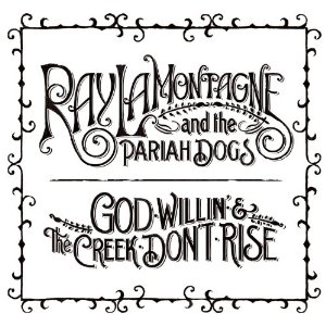 Ray Lamontagne And The Pariah Dogs - God Willin And The Creek Dont Rise (2010)