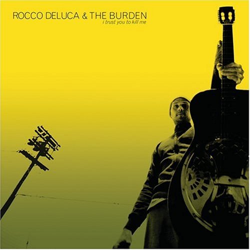 Rocco Deluca & The Burden - I Trust You To Kill Me (2006)