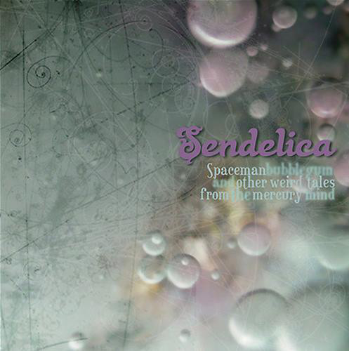 Sendelica - Spaceman Bubblegum And Other Weird Tales From The Mercury Mind (2007)