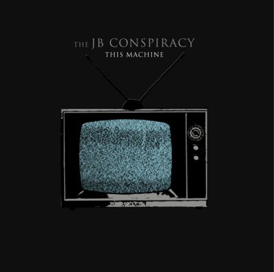 The JB Conspiracy - This Machine (2007)