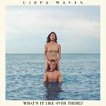 Circa Waves - What's It Like Over There? (2019)