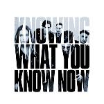 Knowing What You Know Now (2018)