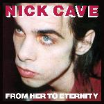 Nick Cave & The Bad Seeds - From Her To Eternity (1984)