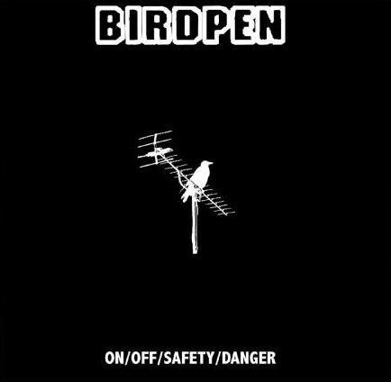 BirdPen - On/Off/Safety/Danger (2009)
