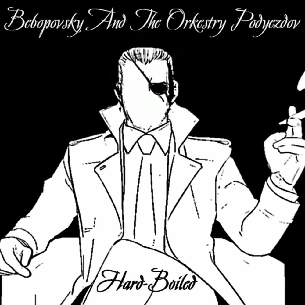 Bebopovsky And The Orkestry Podyezdov - Hard-Boiled (2017)