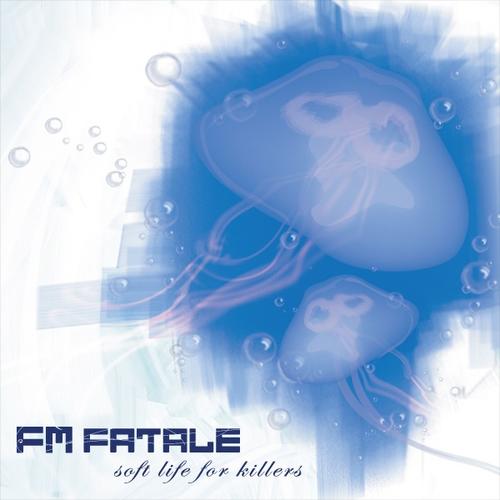 FM Fatale - Soft Life For Killers (2008)