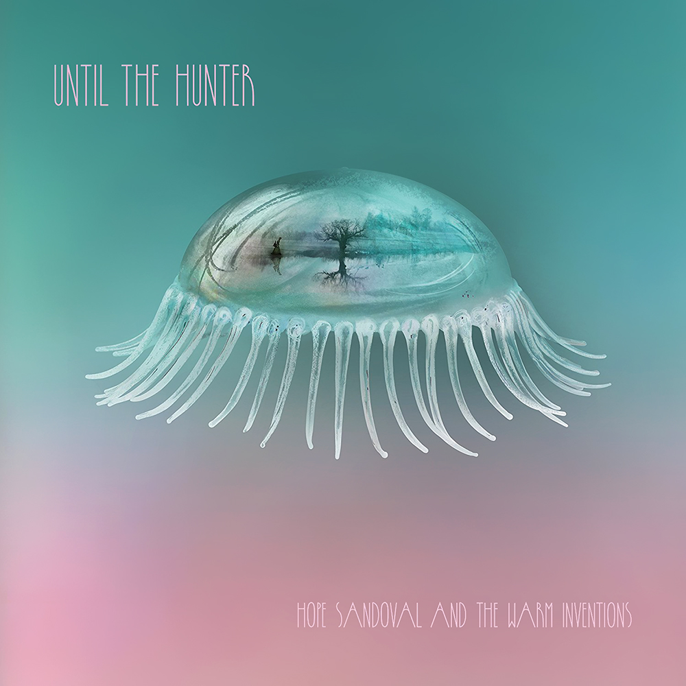 Hope Sandoval & The Warm Inventions - Until The Hunter (2016)