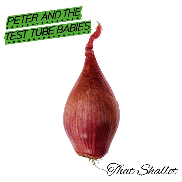 Peter And The Test Tube Babies - That Shallot (2017)