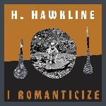 H. Hawkline - I Romanticize (2017)