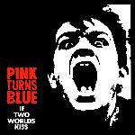 Pink Turns Blue - If Two Worlds Kiss (1987)
