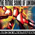 The Future Sound Of London - Accelerator (1991)