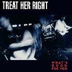 Treat Her Right - What's Good For You (1991)